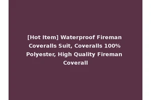 [Hot Item] Waterproof Fireman Coveralls Suit, Coveralls 100% Polyester, High Quality Fireman Coverall