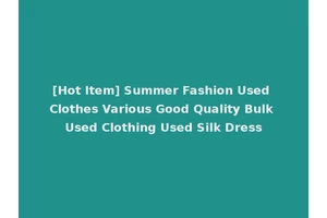 [Hot Item] Summer Fashion Used Clothes Various Good Quality Bulk Used Clothing Used Silk Dress
