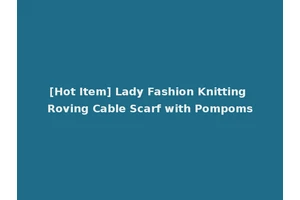 [Hot Item] Lady Fashion Knitting Roving Cable Scarf with Pompoms