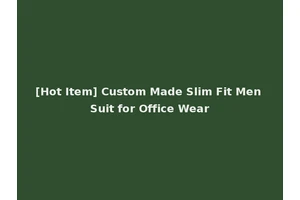 [Hot Item] Custom Made Slim Fit Men Suit for Office Wear