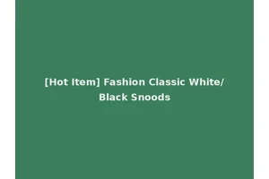[Hot Item] Fashion Classic White/Black Snoods