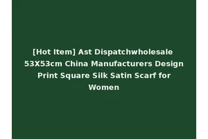 [Hot Item] Ast Dispatchwholesale 53X53cm China Manufacturers Design Print Square Silk Satin Scarf for Women
