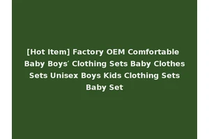 [Hot Item] Factory OEM Comfortable Baby Boys′ Clothing Sets Baby Clothes Sets Unisex Boys Kids Clothing Sets Baby Set