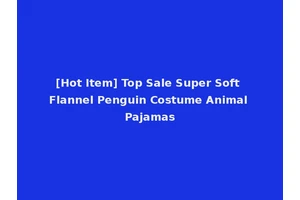 [Hot Item] Top Sale Super Soft Flannel Penguin Costume Animal Pajamas
