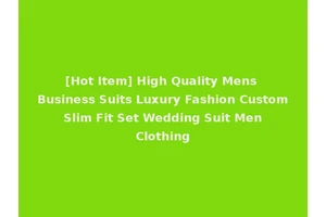 [Hot Item] High Quality Mens Business Suits Luxury Fashion Custom Slim Fit Set Wedding Suit Men Clothing