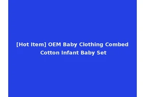 [Hot Item] OEM Baby Clothing Combed Cotton Infant Baby Set