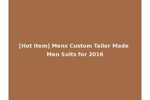 [Hot Item] Mens Custom Tailor Made Men Suits for 2016
