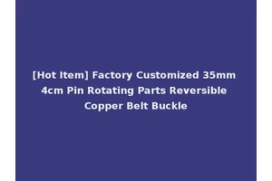 [Hot Item] Factory Customized 35mm 4cm Pin Rotating Parts Reversible Copper Belt Buckle