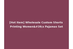 [Hot Item] Wholesale Custom Shorts Printing Women's Pajamas Set
