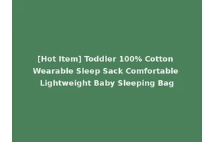 [Hot Item] Toddler 100% Cotton Wearable Sleep Sack Comfortable Lightweight Baby Sleeping Bag