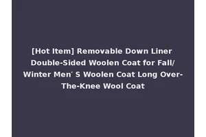 [Hot Item] Removable Down Liner Double-Sided Woolen Coat for Fall/Winter Men′ S Woolen Coat Long Over-The-Knee Wool Coat