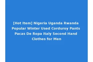 [Hot Item] Nigeria Uganda Rwanda Popular Winter Used Corduroy Pants Pacas De Ropa Italy Second Hand Clothes for Men