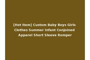 [Hot Item] Custom Baby Boys Girls Clothes Summer Infant Conjoined Apparel Short Sleeve Romper