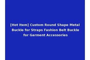 [Hot Item] Custom Round Shape Metal Buckle for Straps Fashion Belt Buckle for Garment Accessories
