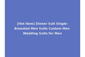 [Hot Item] Dinner Suit Single-Breasted Men Suits Custom Men Wedding Suits for Men
