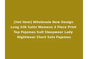 [Hot Item] Wholesale New Design Long Silk Satin Womens 2 Piece Print Top Pajamas Suit Sleepwear Lady Nightwear Short Sets Pajamas