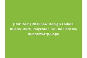 [Hot Item] 2020new Design Ladies Ruana 100% Polyester Tie Die Poncho/Ruana/Warp/Cape