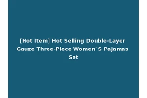 [Hot Item] Hot Selling Double-Layer Gauze Three-Piece Women′ S Pajamas Set