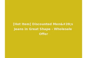 [Hot Item] Discounted Men's Jeans in Great Shape - Wholesale Offer