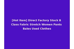 [Hot Item] Direct Factory Stock B Class Fabric Stretch Women Pants Bales Used Clothes