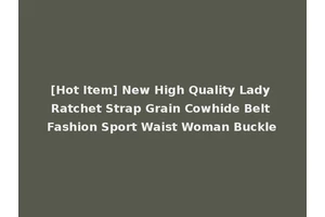 [Hot Item] New High Quality Lady Ratchet Strap Grain Cowhide Belt Fashion Sport Waist Woman Buckle