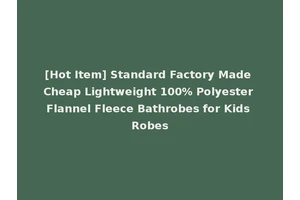 [Hot Item] Standard Factory Made Cheap Lightweight 100% Polyester Flannel Fleece Bathrobes for Kids Robes