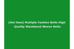 [Hot Item] Multiple Fashion Belts High Quality Waistband Woven Belts