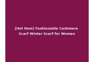 [Hot Item] Fashionable Cashmere Scarf Winter Scarf for Women