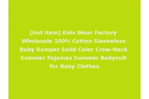 [Hot Item] Kids Wear Factory Wholesale 100% Cotton Sleeveless Baby Romper Solid Color Crew-Neck Summer Pajamas Summer Bodysuit for Baby Clothes