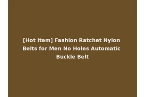 [Hot Item] Fashion Ratchet Nylon Belts for Men No Holes Automatic Buckle Belt