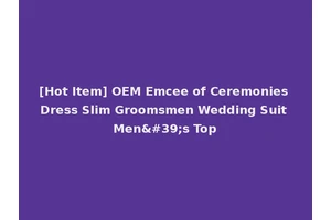 [Hot Item] OEM Emcee of Ceremonies Dress Slim Groomsmen Wedding Suit Men's Top