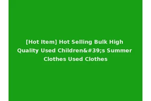[Hot Item] Hot Selling Bulk High Quality Used Children's Summer Clothes Used Clothes