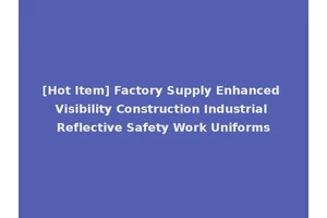 [Hot Item] Factory Supply Enhanced Visibility Construction Industrial Reflective Safety Work Uniforms