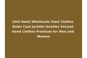 [Hot Item] Wholesale Used Clothes Bales Coat Jackets Hoodies Second Hand Clothes Premium for Men and Women