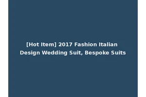 [Hot Item] 2017 Fashion Italian Design Wedding Suit, Bespoke Suits