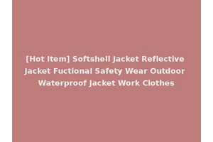 [Hot Item] Softshell Jacket Reflective Jacket Fuctional Safety Wear Outdoor Waterproof Jacket Work Clothes