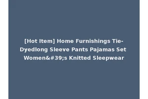 [Hot Item] Home Furnishings Tie-Dyedlong Sleeve Pants Pajamas Set Women's Knitted Sleepwear