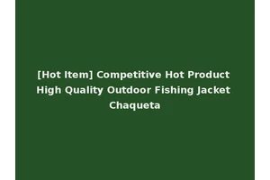 [Hot Item] Competitive Hot Product High Quality Outdoor Fishing Jacket Chaqueta