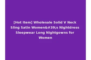 [Hot Item] Wholesale Solid V Neck Sling Satin Women's Nightdress Sleepwear Long Nightgowns for Women