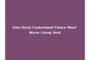 [Hot Item] Customized Fleece Wool Warm Lining Vest