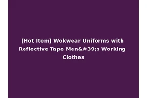 [Hot Item] Wokwear Uniforms with Reflective Tape Men's Working Clothes
