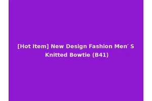 [Hot Item] New Design Fashion Men′ S Knitted Bowtie (B41)