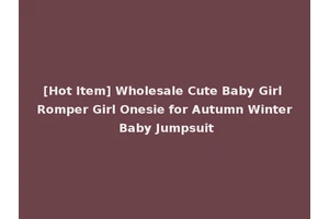 [Hot Item] Wholesale Cute Baby Girl Romper Girl Onesie for Autumn Winter Baby Jumpsuit