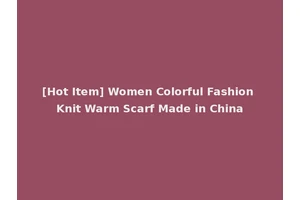 [Hot Item] Women Colorful Fashion Knit Warm Scarf Made in China