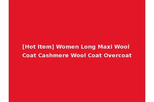 [Hot Item] Women Long Maxi Wool Coat Cashmere Wool Coat Overcoat