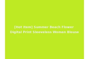 [Hot Item] Summer Beach Flower Digital Print Sleeveless Women Blouse