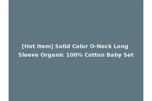 [Hot Item] Solid Color O-Neck Long Sleeve Organic 100% Cotton Baby Set