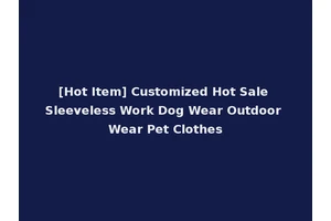 [Hot Item] Customized Hot Sale Sleeveless Work Dog Wear Outdoor Wear Pet Clothes