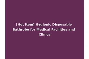 [Hot Item] Hygienic Disposable Bathrobe for Medical Facilities and Clinics