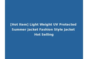 [Hot Item] Light Weight UV Protected Summer Jacket Fashion Style Jacket Hot Selling